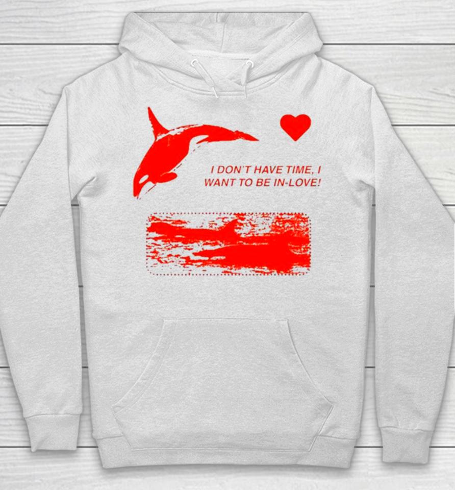 I Don’t Have Time I Want To Be In Love Hoodie