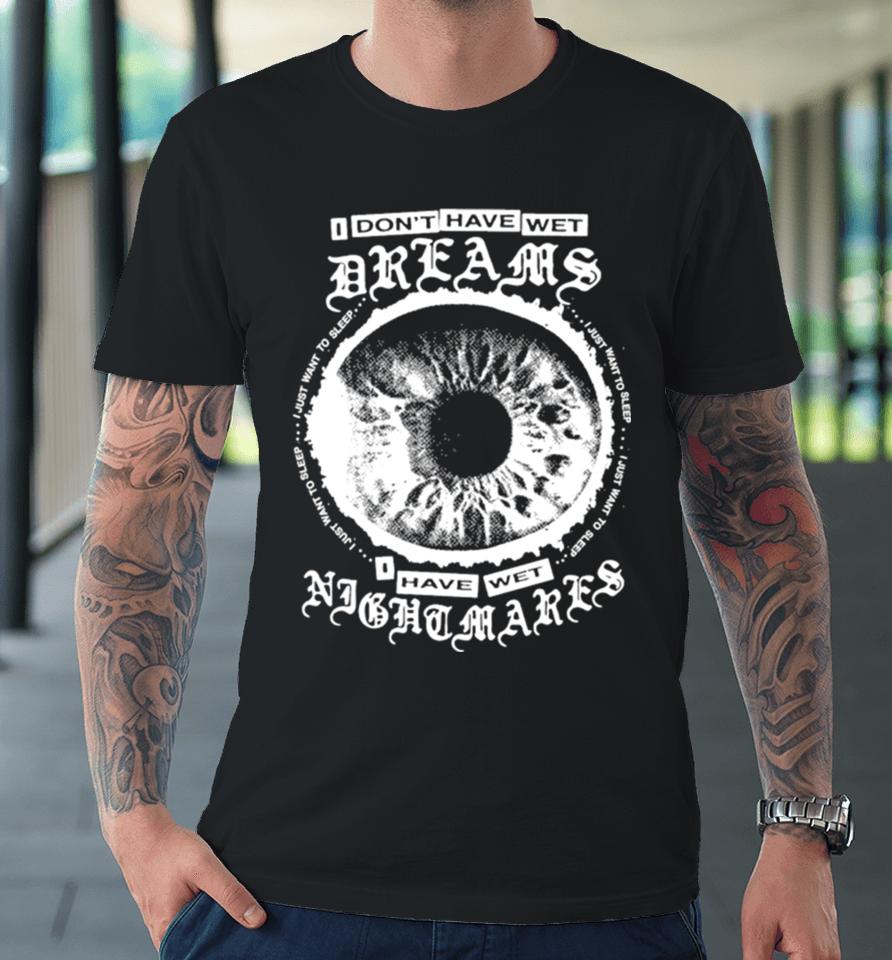 I Don’t Have Wet Dreams I Have Wet Nightmares Premium T-Shirt