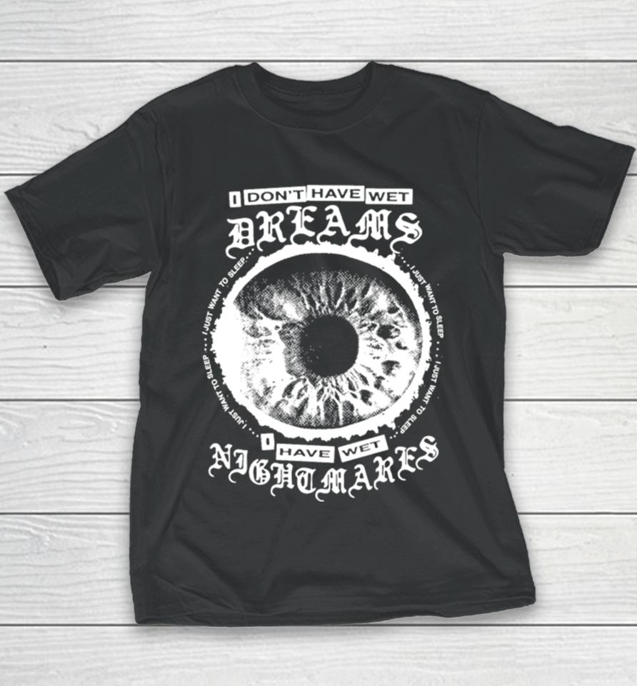 I Don’t Have Wet Dreams I Have Wet Nightmares Youth T-Shirt