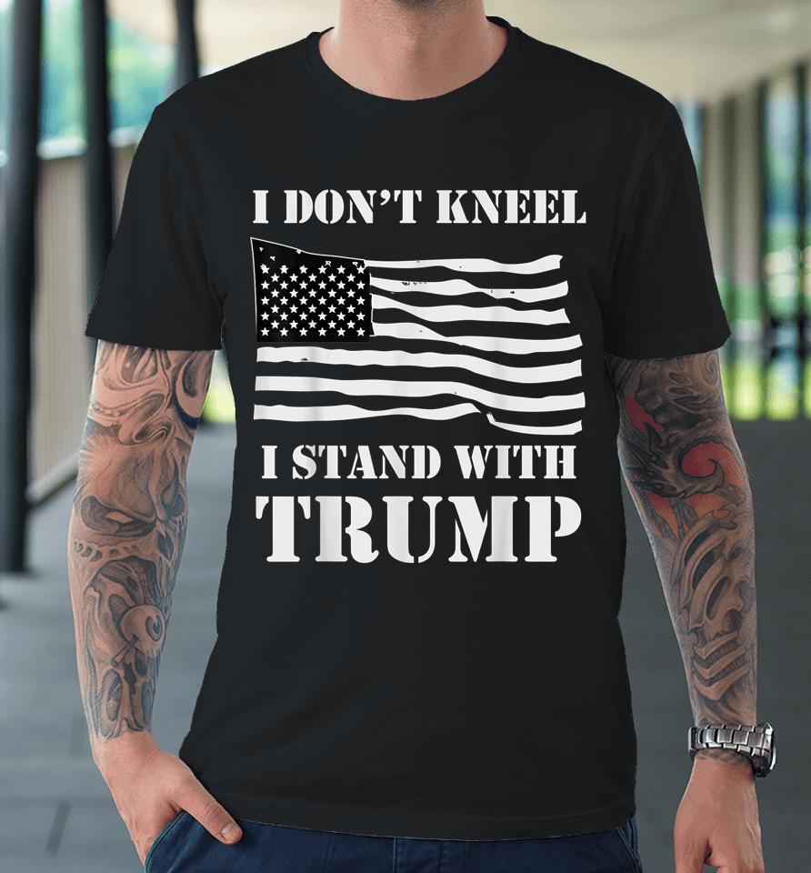 I Don't Kneel I Stand With Trump Usa Flag Premium T-Shirt