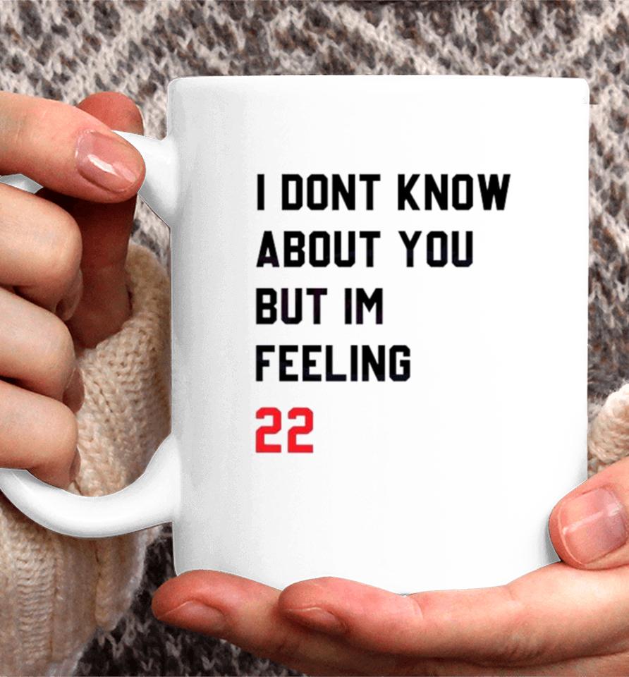 I Dont Know About You But Im Feeling 22 Coffee Mug