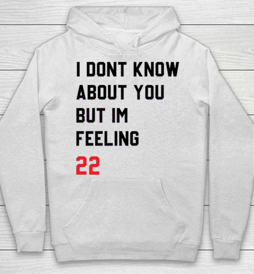 I Dont Know About You But Im Feeling 22 Hoodie