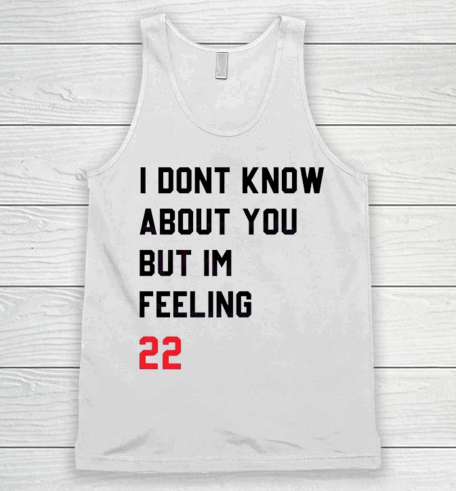 I Dont Know About You But Im Feeling 22 Unisex Tank Top