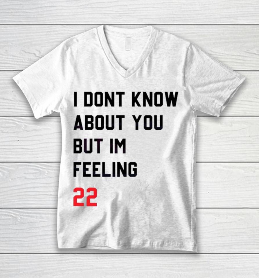 I Dont Know About You But Im Feeling 22 Unisex V-Neck T-Shirt
