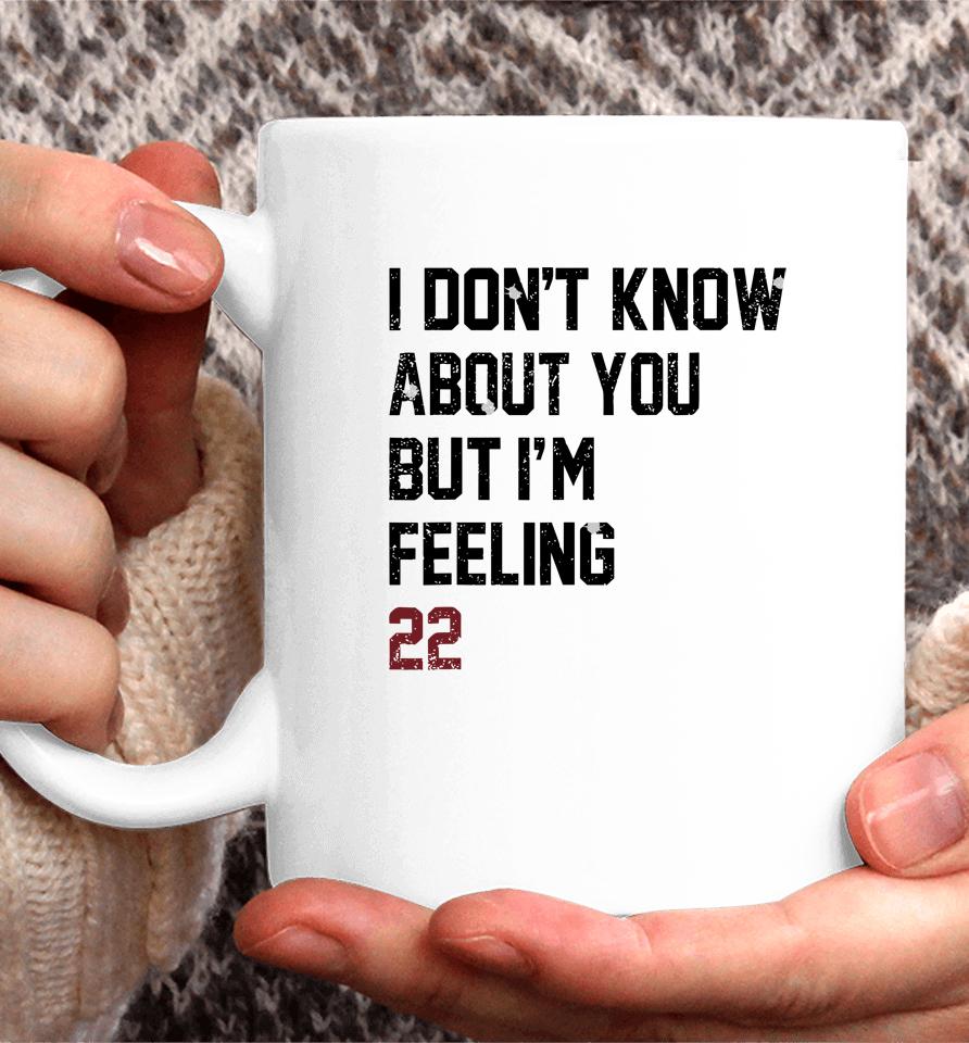 I Don't Know About You But I'm Feeling 22 Coffee Mug