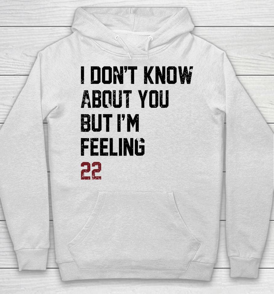 I Don't Know About You But I'm Feeling 22 Hoodie