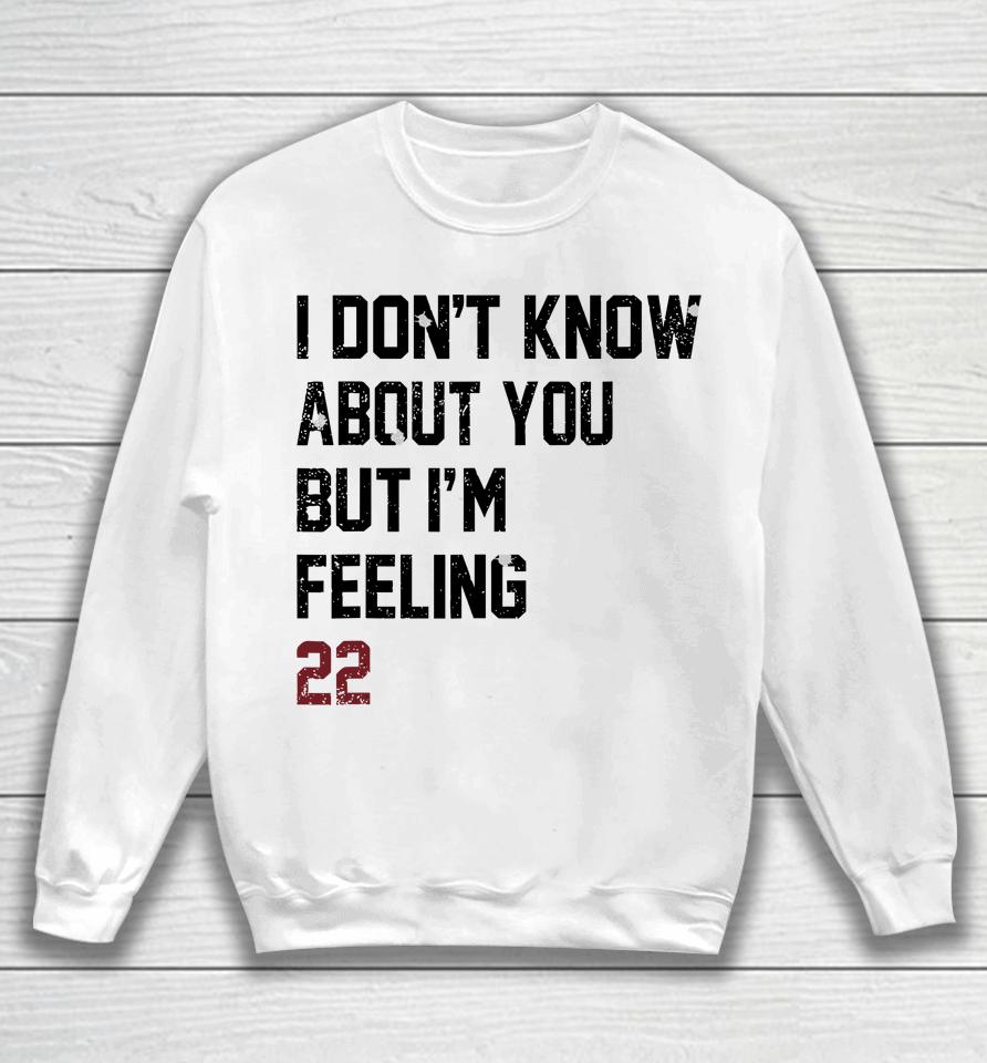 I Don't Know About You But I'm Feeling 22 Sweatshirt