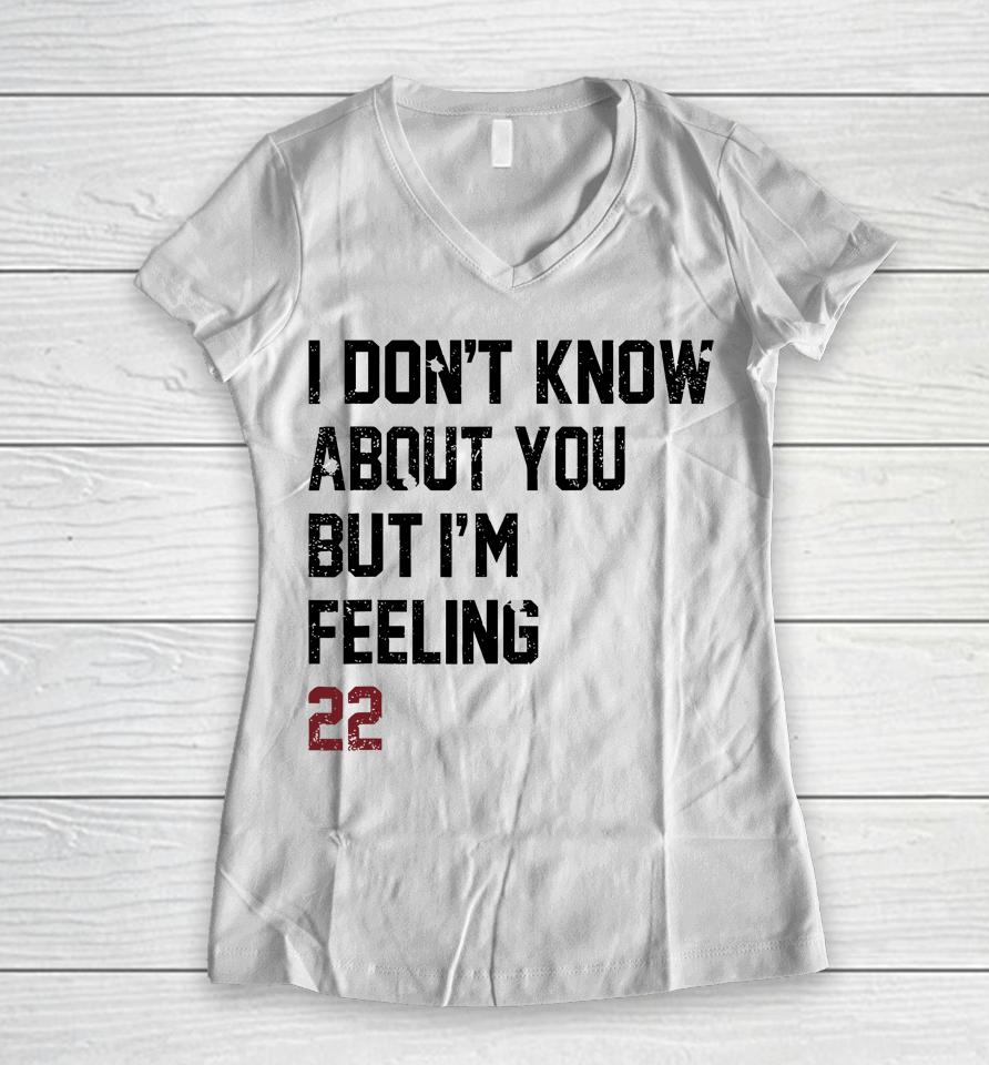 I Don't Know About You But I'm Feeling 22 Women V-Neck T-Shirt