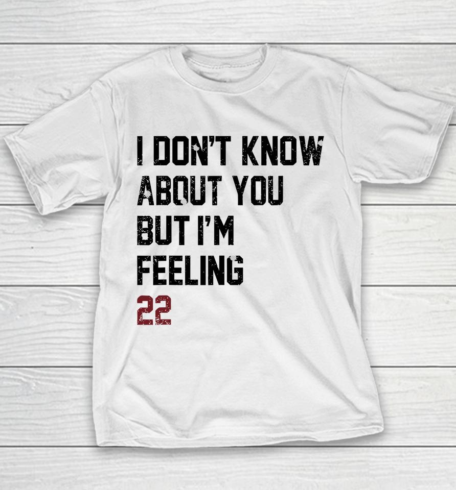 I Don't Know About You But I'm Feeling 22 Youth T-Shirt