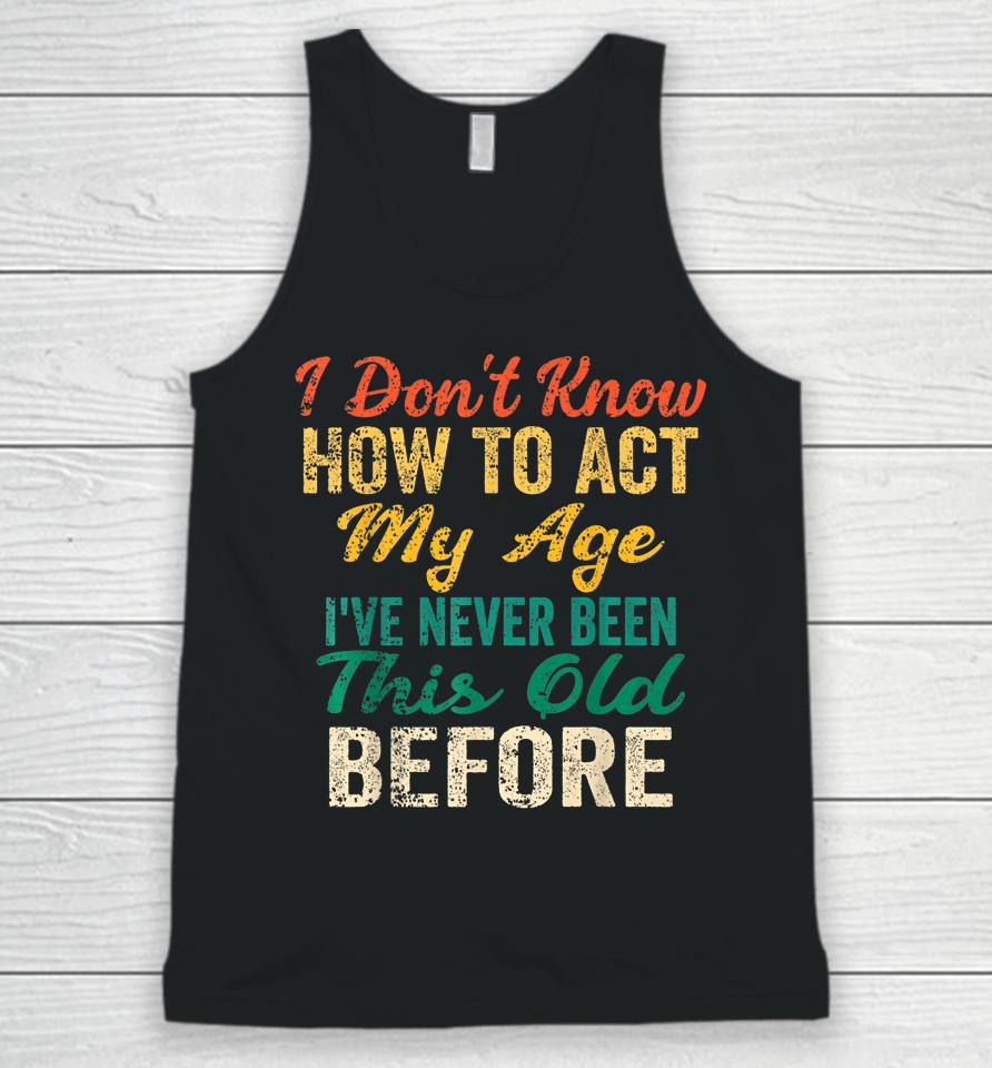 I Don't Know How To Act My Age Unisex Tank Top