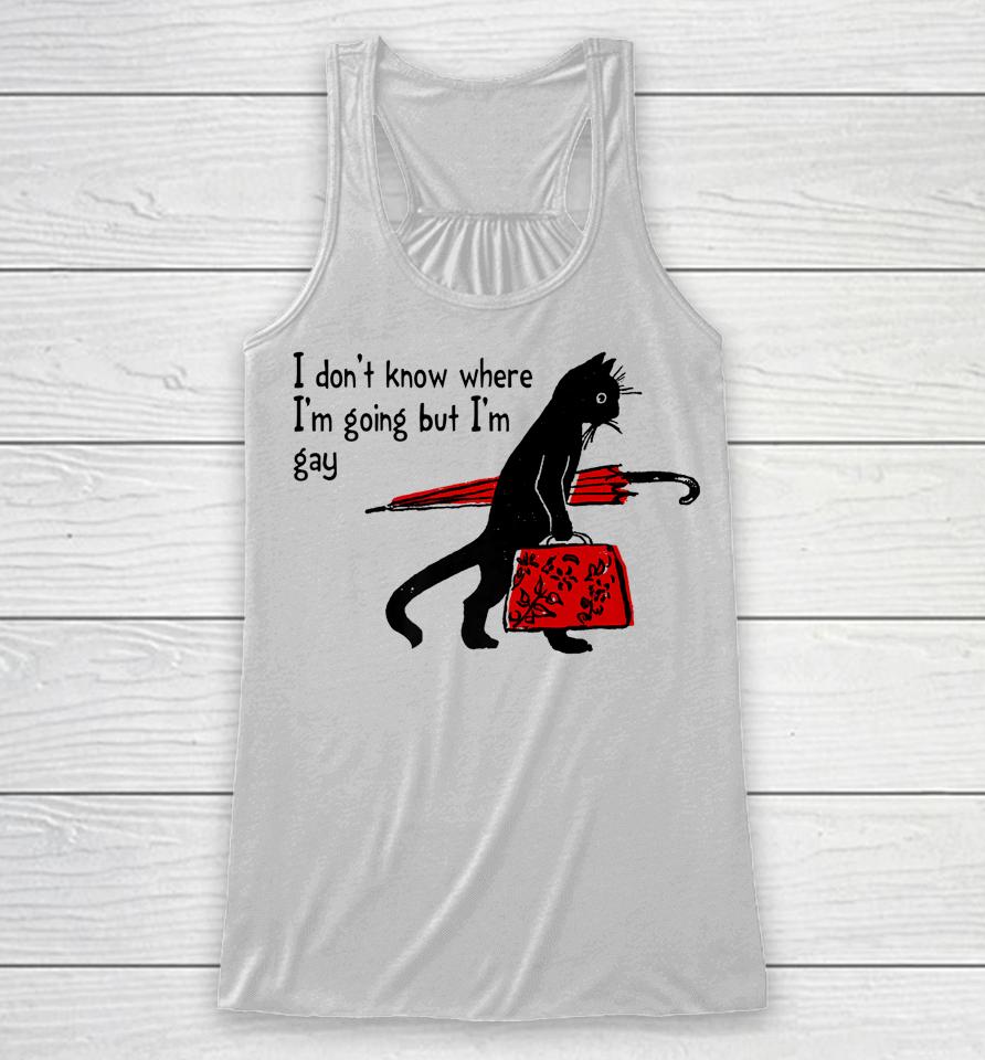 I Don't Know Where I'm Going But I'm Gay Funny Black Cat Racerback Tank
