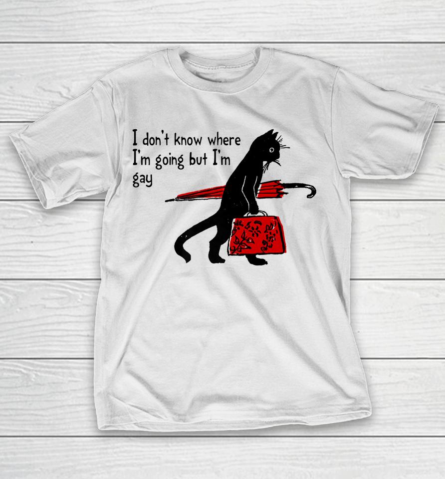I Don't Know Where I'm Going But I'm Gay Funny Black Cat T-Shirt