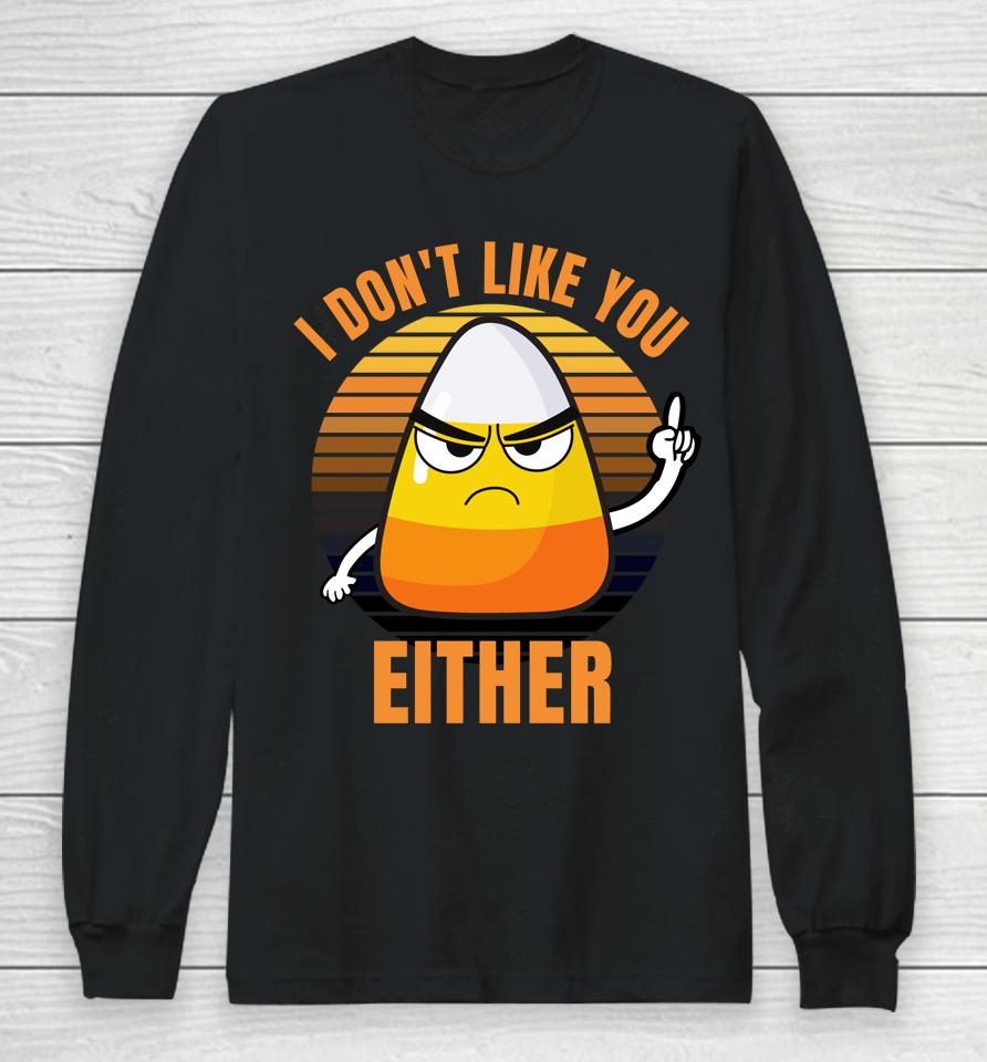 I Don't Like You Either Funny Candy Corn Halloween Long Sleeve T-Shirt