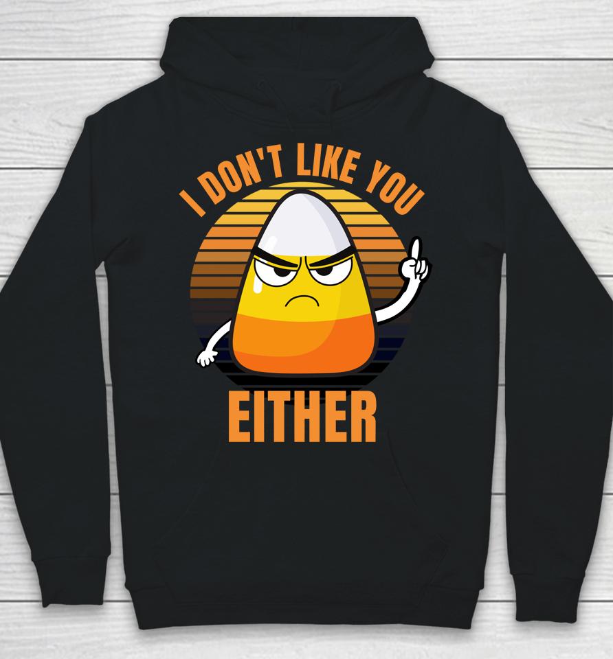 I Don't Like You Either Funny Candy Corn Halloween Hoodie