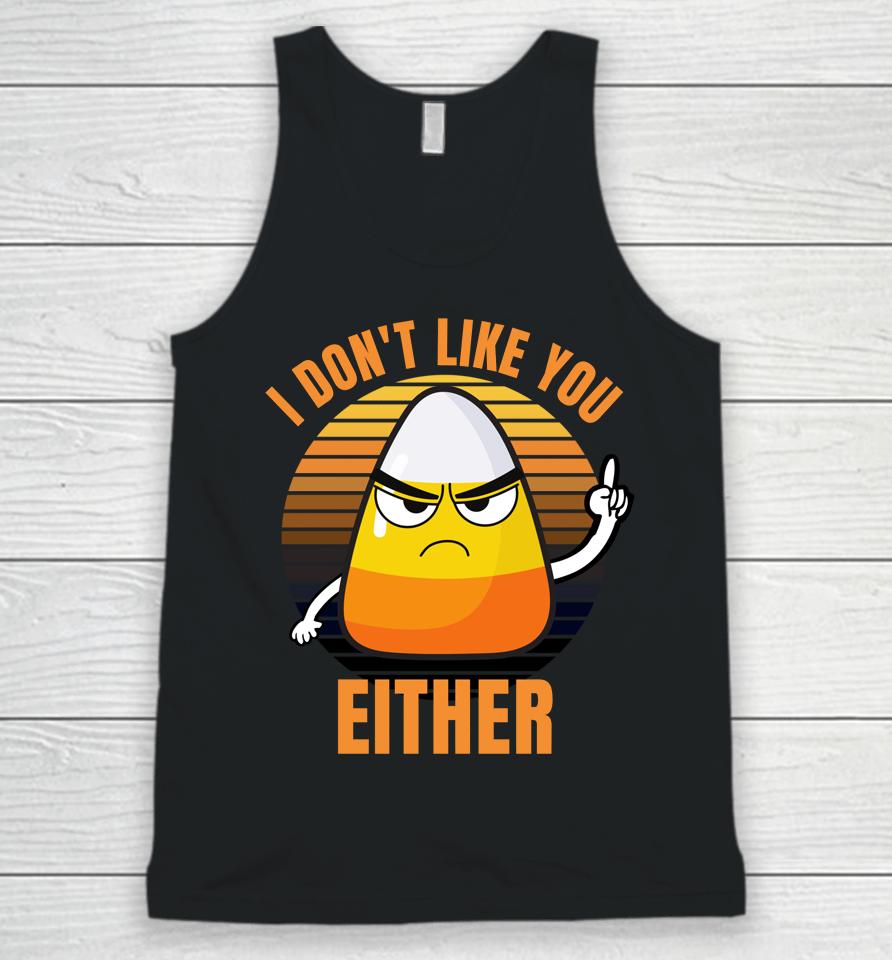I Don't Like You Either Funny Candy Corn Halloween Unisex Tank Top