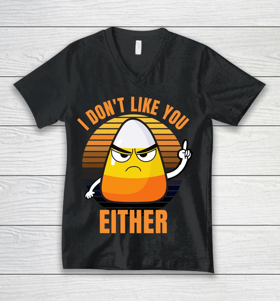 I Don't Like You Either Funny Candy Corn Halloween Unisex V-Neck T-Shirt