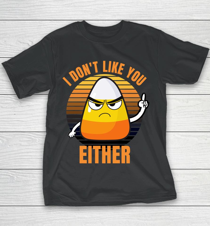 I Don't Like You Either Funny Candy Corn Halloween Youth T-Shirt