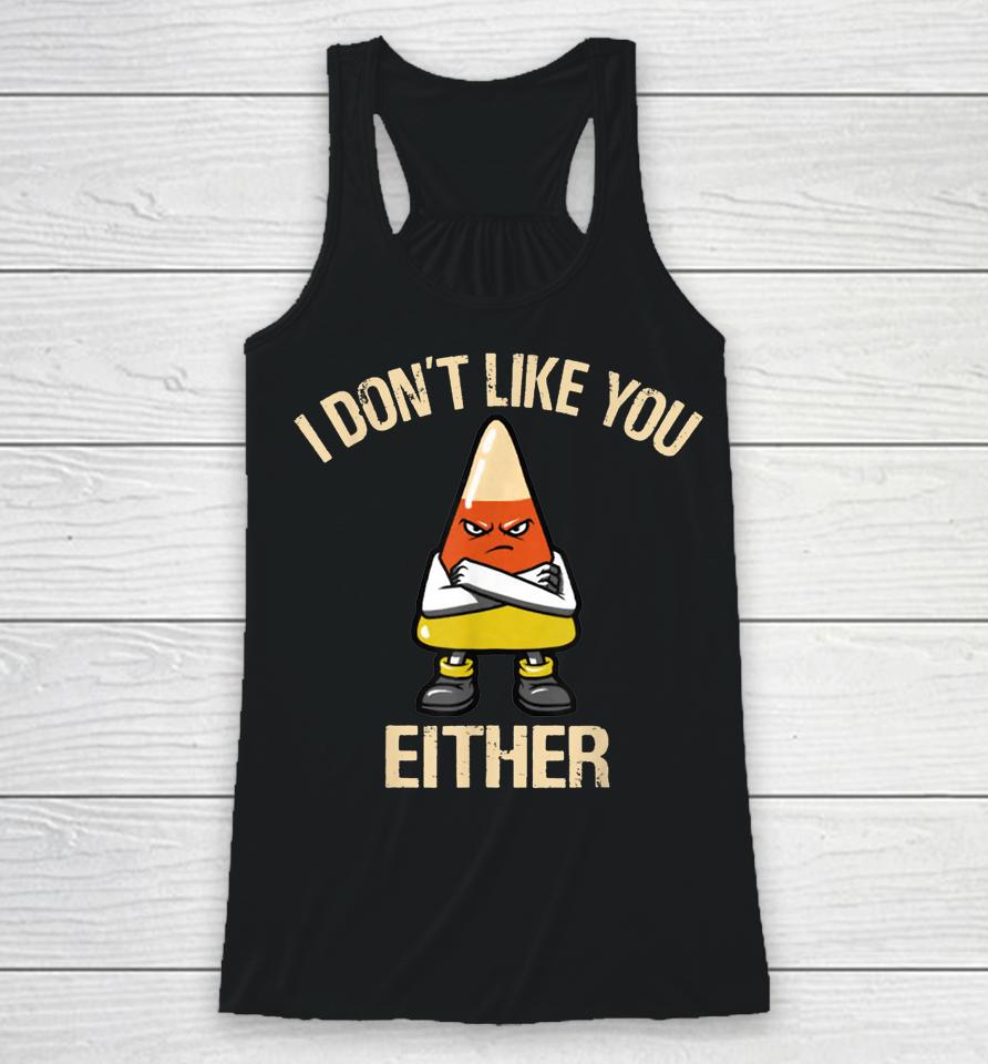 I Don't Like You Either Funny Halloween Candy Corn Racerback Tank