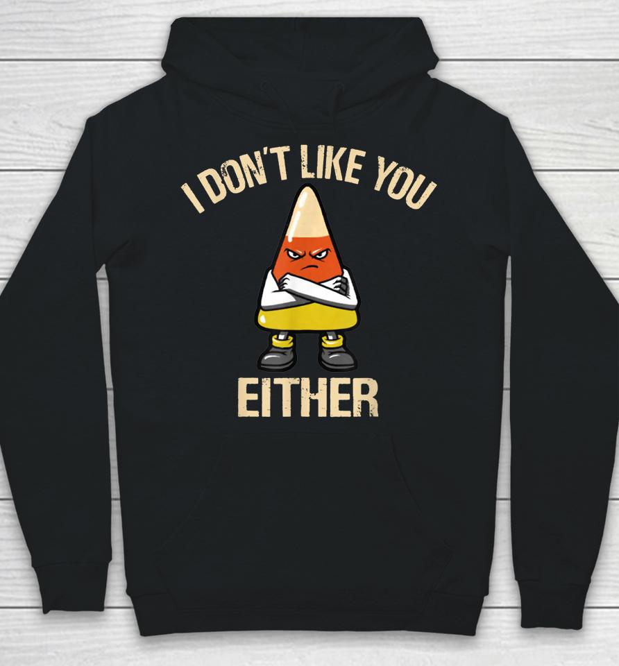 I Don't Like You Either Funny Halloween Candy Corn Hoodie