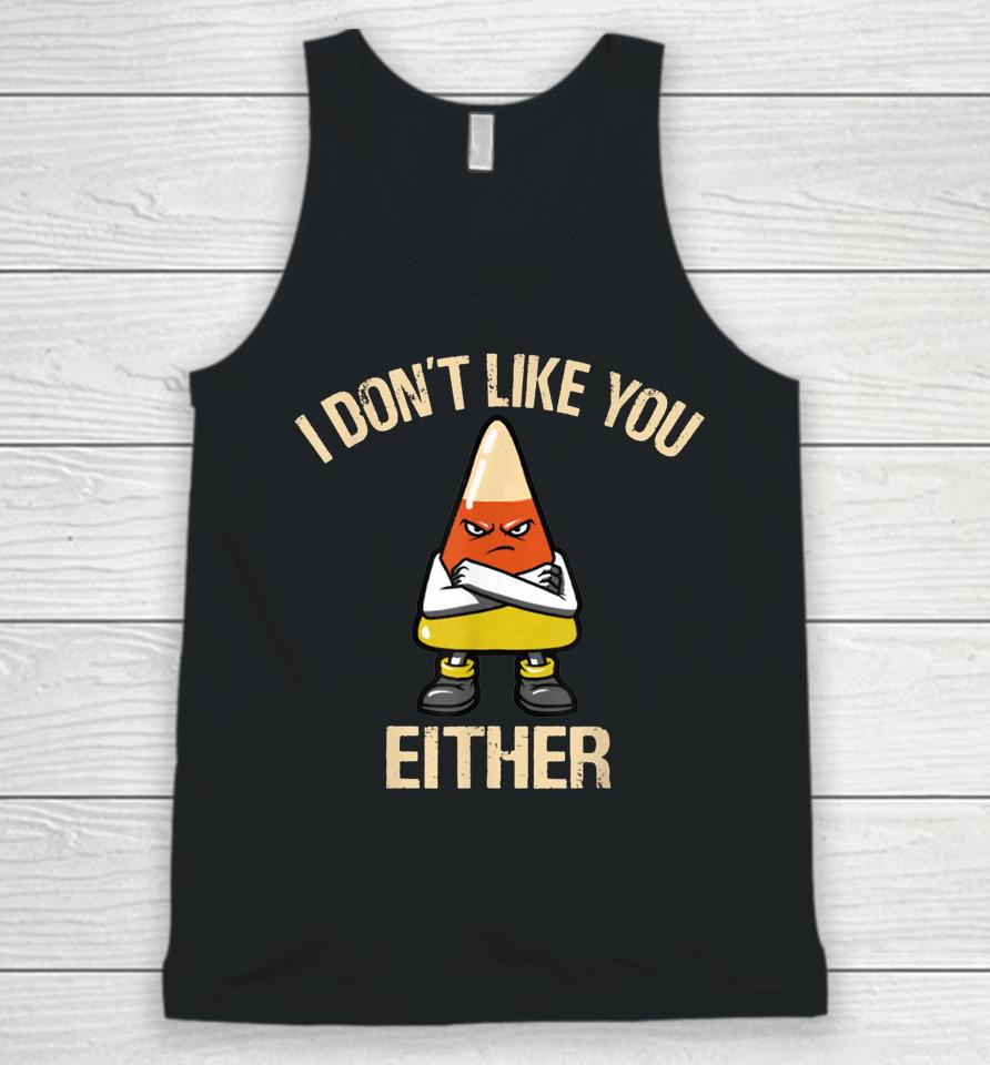 I Don't Like You Either Funny Halloween Candy Corn Unisex Tank Top