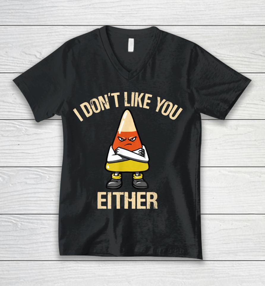 I Don't Like You Either Funny Halloween Candy Corn Unisex V-Neck T-Shirt