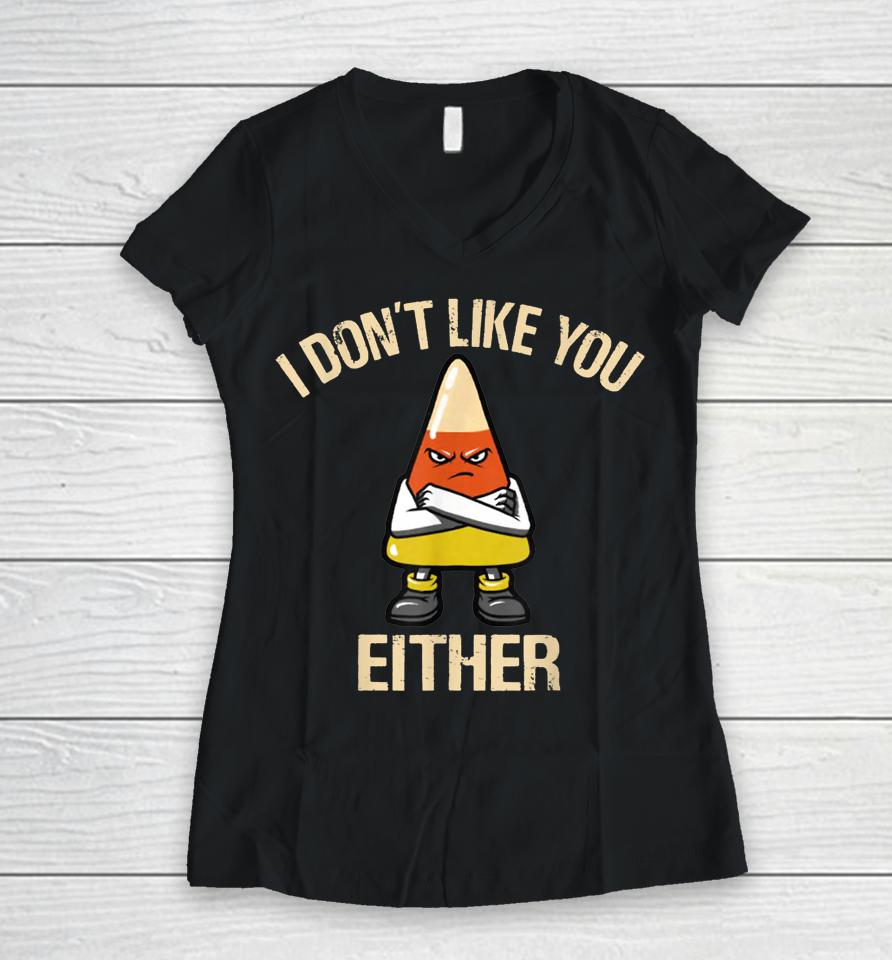 I Don't Like You Either Funny Halloween Candy Corn Women V-Neck T-Shirt