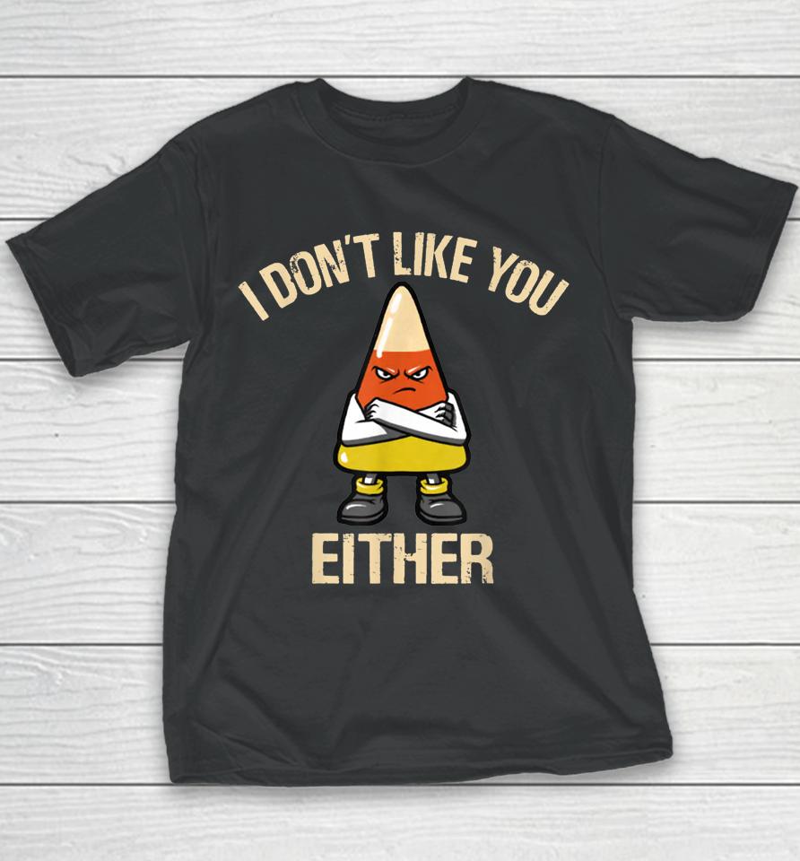 I Don't Like You Either Funny Halloween Candy Corn Youth T-Shirt