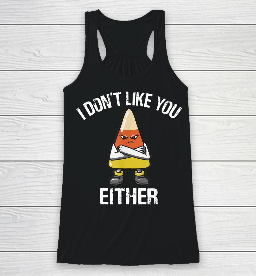 I Don't Like You Either Halloween Candy Corn Racerback Tank