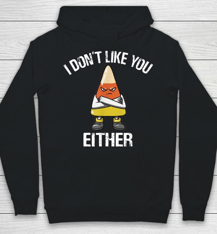 I Don't Like You Either Halloween Candy Corn Hoodie