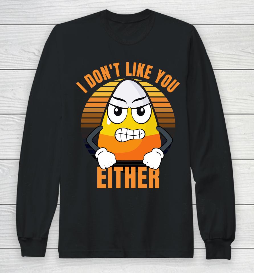 I Don't Like You Either T-Shirt Candy Corn Halloween Long Sleeve T-Shirt