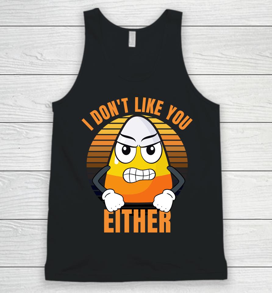 I Don't Like You Either T-Shirt Candy Corn Halloween Unisex Tank Top