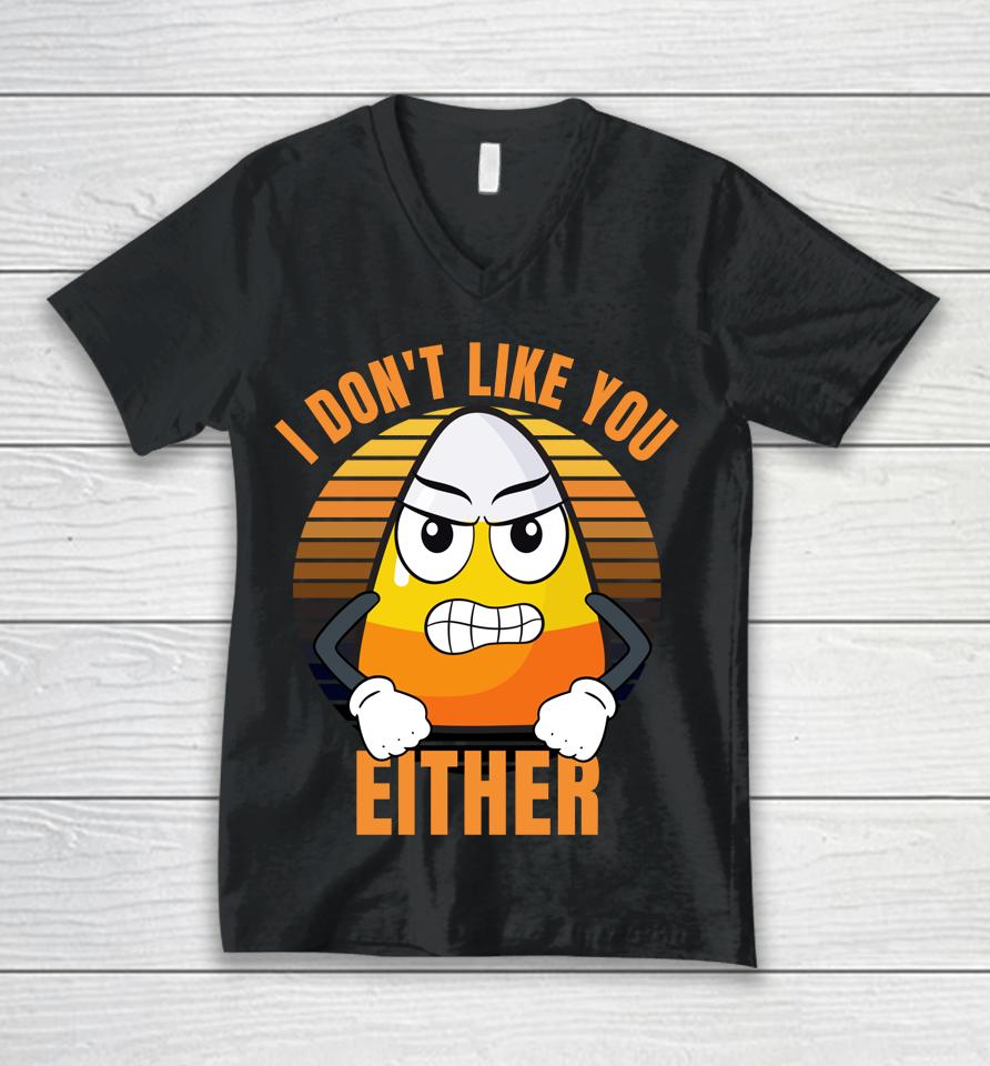 I Don't Like You Either T-Shirt Candy Corn Halloween Unisex V-Neck T-Shirt