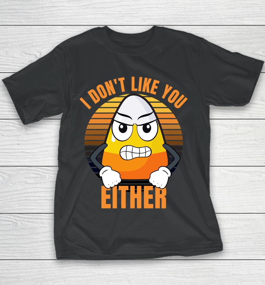 I Don't Like You Either T-Shirt Candy Corn Halloween Youth T-Shirt