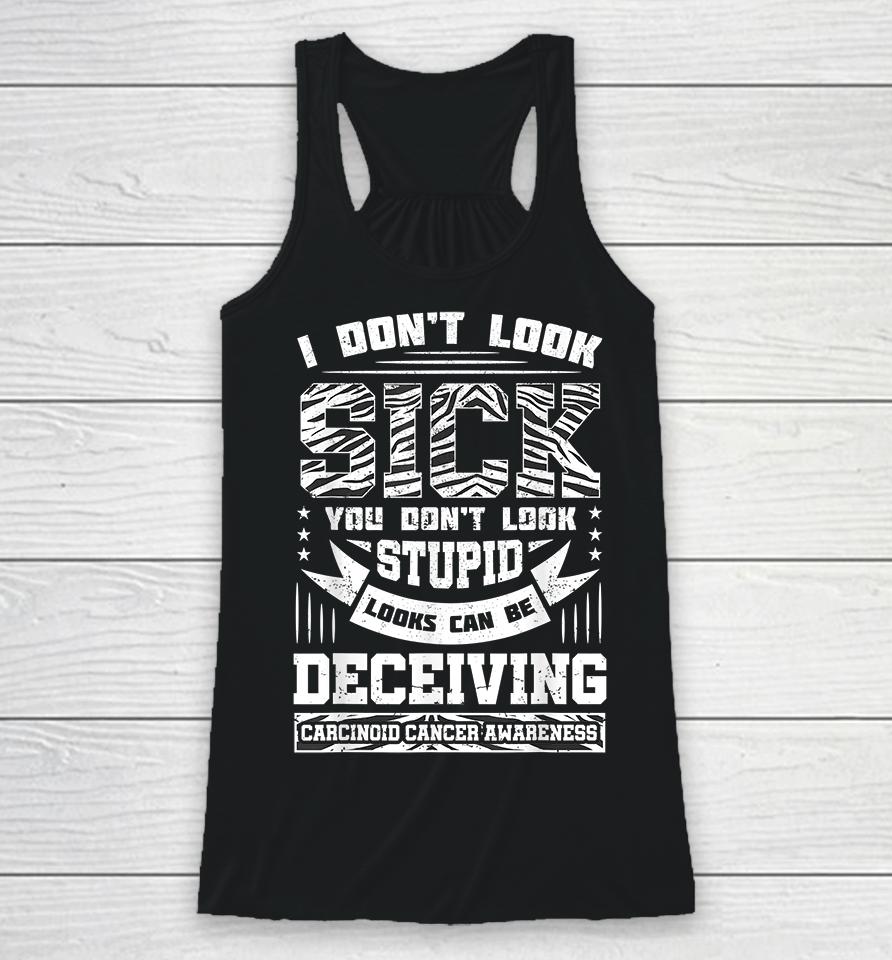 I Don't Look Sick You Don't Look Stupid Carcinoid Racerback Tank