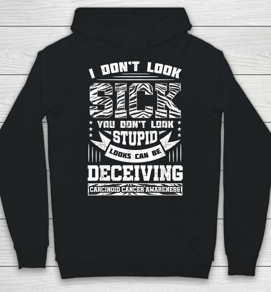 I Don't Look Sick You Don't Look Stupid Carcinoid Hoodie