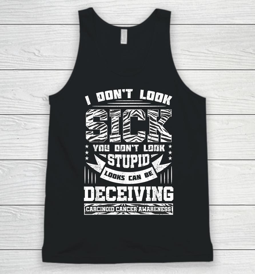 I Don't Look Sick You Don't Look Stupid Carcinoid Unisex Tank Top