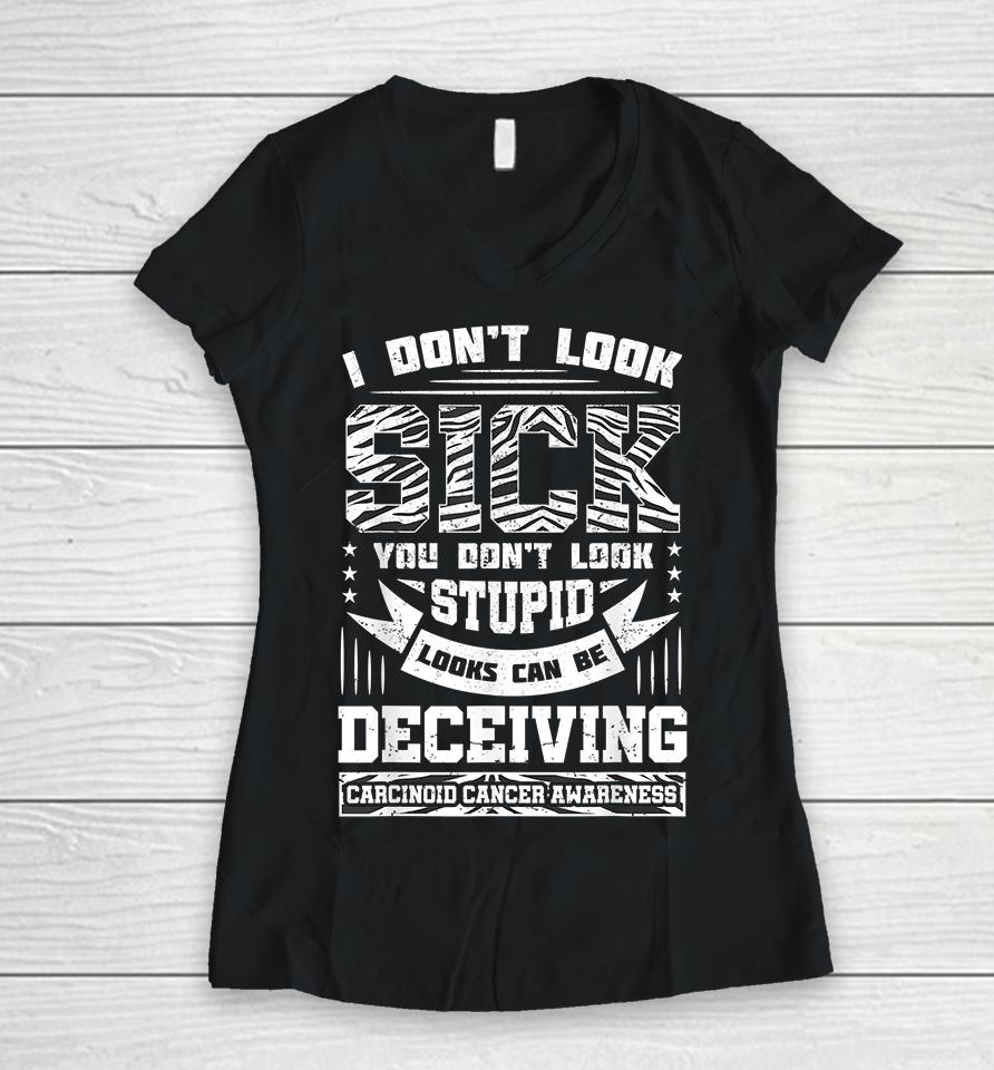 I Don't Look Sick You Don't Look Stupid Carcinoid Women V-Neck T-Shirt