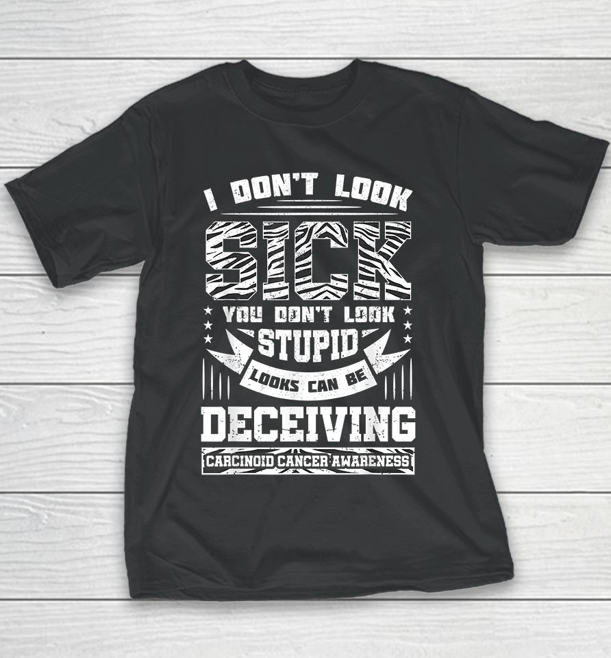 I Don't Look Sick You Don't Look Stupid Carcinoid Youth T-Shirt