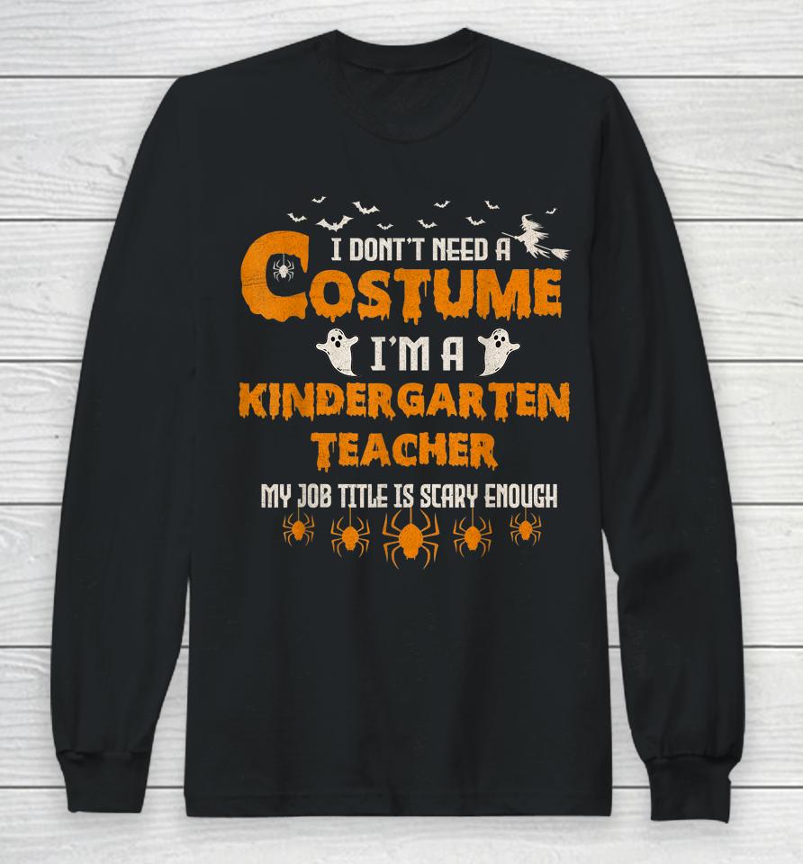 I Don't Need A Costume I'm A Kindergarten Teacher Halloween Long Sleeve T-Shirt
