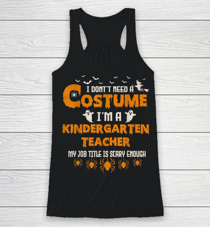 I Don't Need A Costume I'm A Kindergarten Teacher Halloween Racerback Tank
