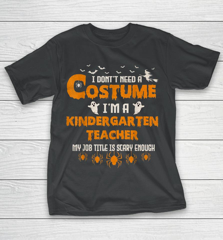 I Don't Need A Costume I'm A Kindergarten Teacher Halloween T-Shirt
