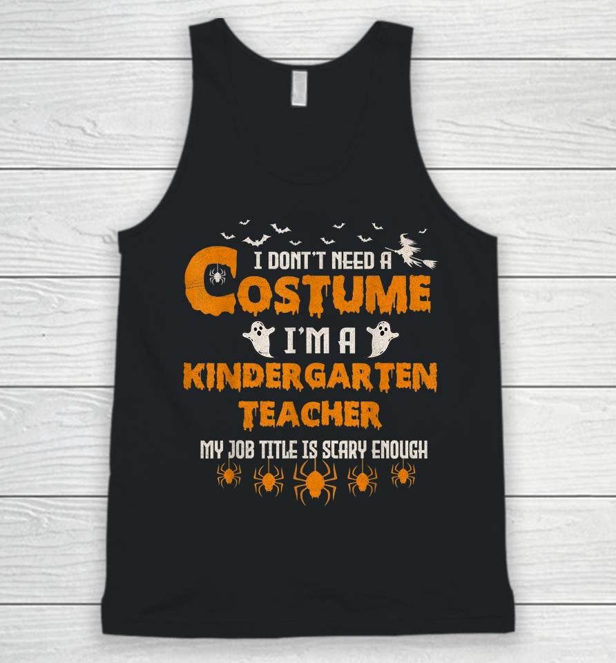 I Don't Need A Costume I'm A Kindergarten Teacher Halloween Unisex Tank Top