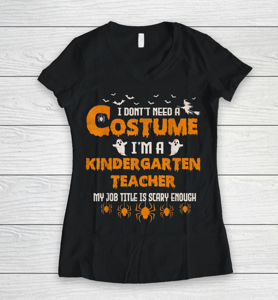 I Don't Need A Costume I'm A Kindergarten Teacher Halloween Women V-Neck T-Shirt