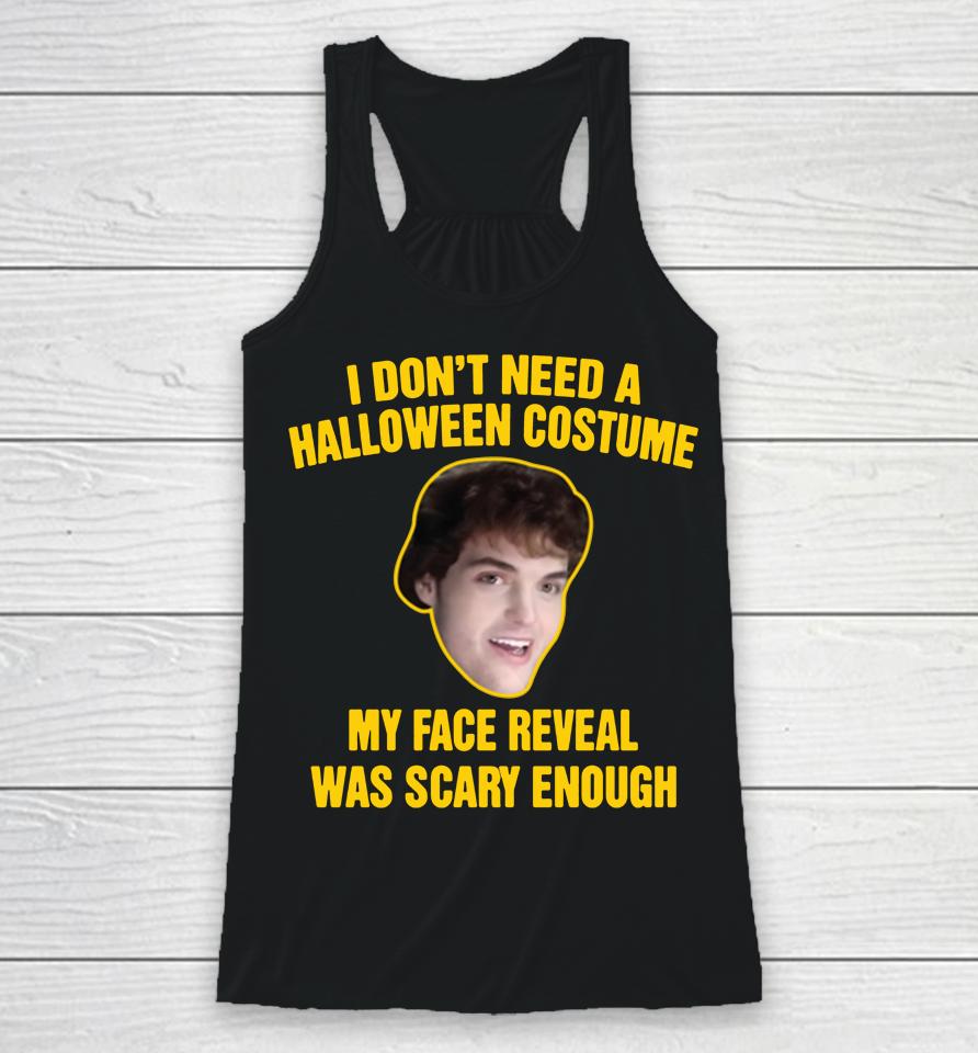 I Don't Need A Halloween Costume My Face Reveal Was Scary Enough Racerback Tank