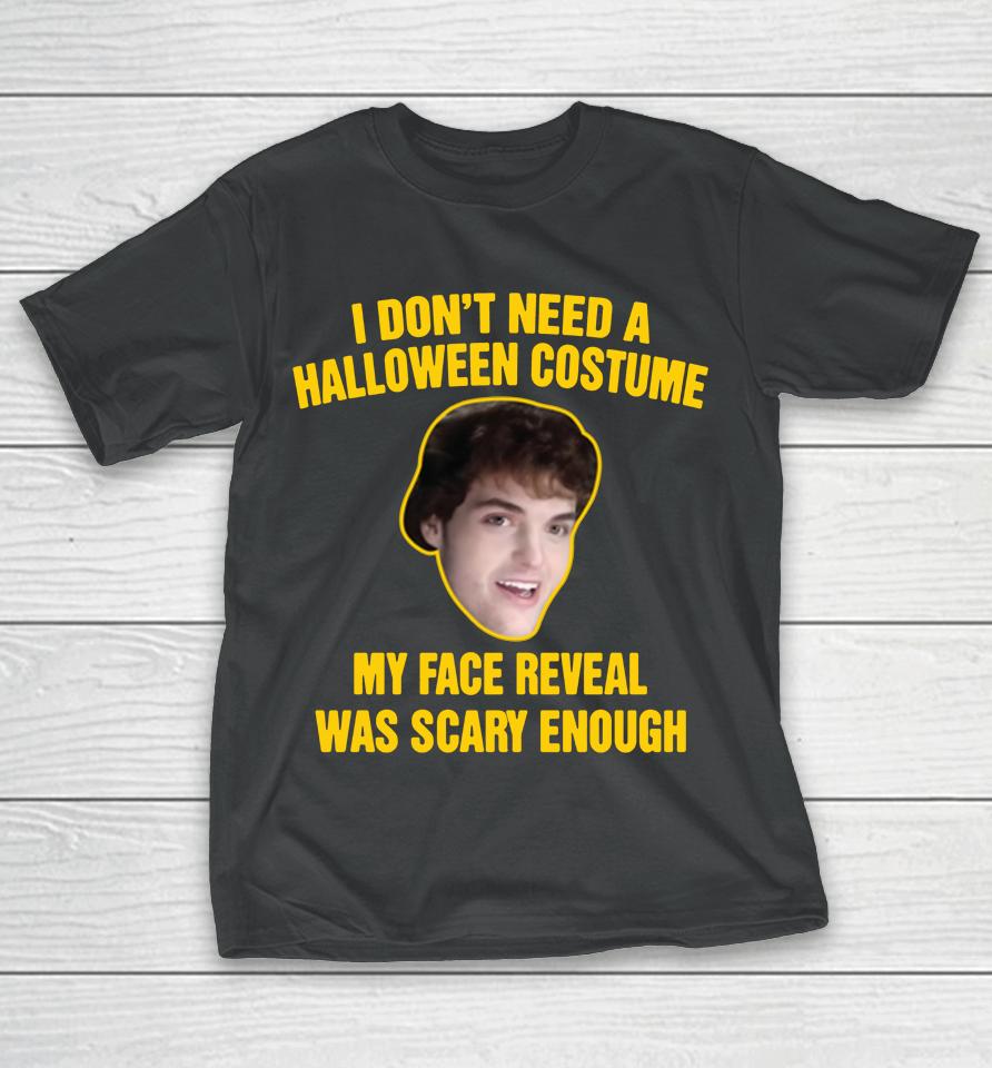 I Don't Need A Halloween Costume My Face Reveal Was Scary Enough T-Shirt