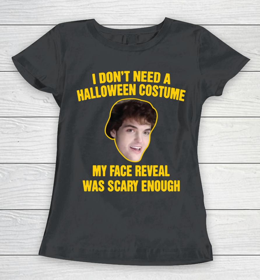 I Don't Need A Halloween Costume My Face Reveal Was Scary Enough Women T-Shirt