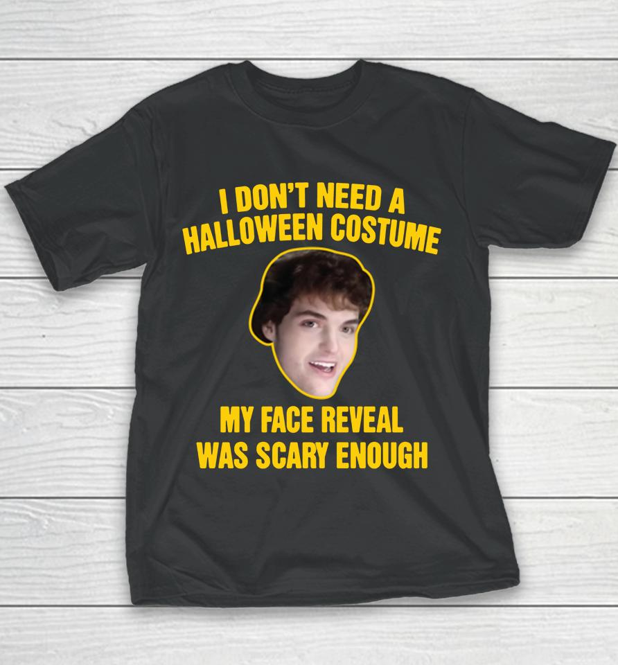 I Don't Need A Halloween Costume My Face Reveal Was Scary Enough Youth T-Shirt