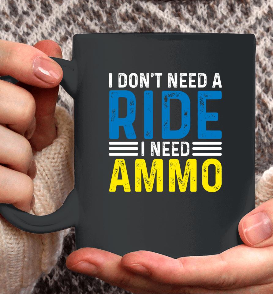 I Don't Need A Ride I Need Ammo Coffee Mug
