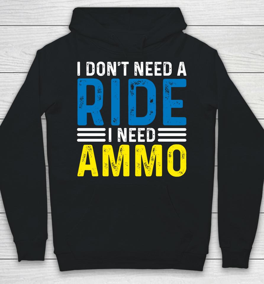 I Don't Need A Ride I Need Ammo Hoodie
