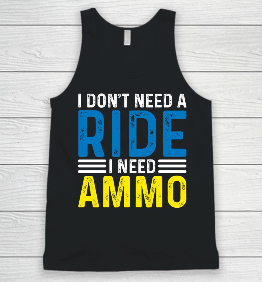 I Don't Need A Ride I Need Ammo Unisex Tank Top